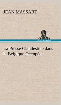 Cover image for La Presse Clandestine dans la Belgique Occupee