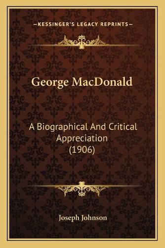 Cover image for George MacDonald: A Biographical and Critical Appreciation (1906)