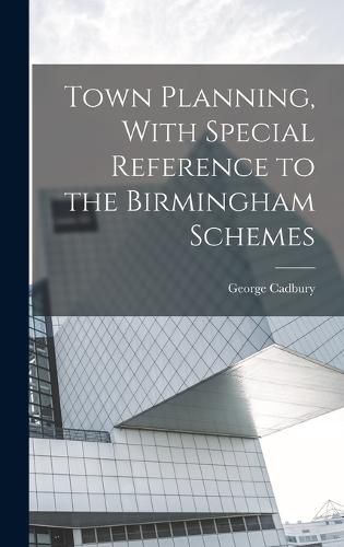 Cover image for Town Planning, With Special Reference to the Birmingham Schemes