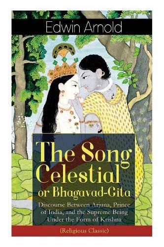 The Song Celestial or Bhagavad-Gita: Discourse Between Arjuna, Prince of India, and the Supreme Being Under the Form of Krishna (Religious Classic): The Brahmanical concept of Dharma, Bhakti, Moksha and Raja Yoga