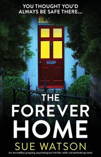 Cover image for The Forever Home: An incredibly gripping psychological thriller with a breathtaking twist