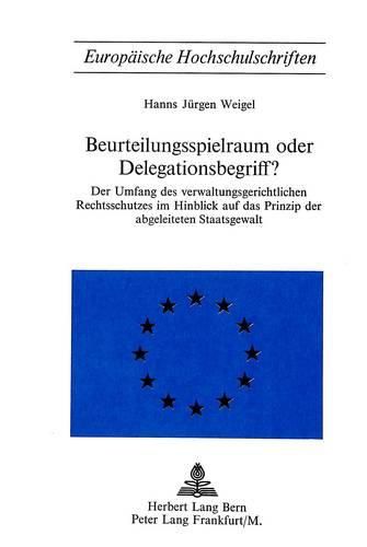 Cover image for Beurteilungsspielraum Oder Delegationsbegriff?: Der Umfang Des Verwaltungsgerichtlichen Rechtsschutzes Im Hinblick Auf Das Prinzip Der Abgeleiteten Staatsgewalt