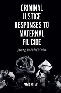 Cover image for Criminal Justice Responses to Maternal Filicide: Judging the Failed Mother