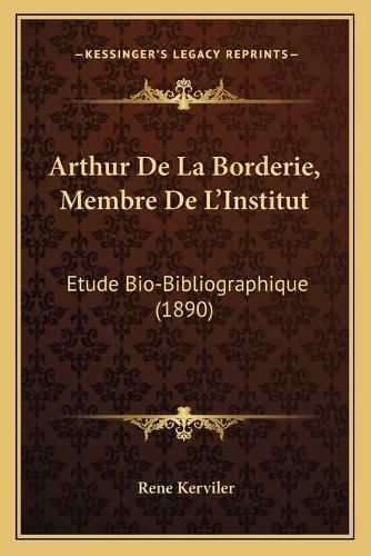 Arthur de La Borderie, Membre de L'Institut: Etude Bio-Bibliographique (1890)