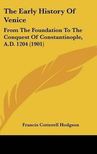 Cover image for The Early History of Venice: From the Foundation to the Conquest of Constantinople, A.D. 1204 (1901)