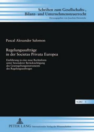 Cover image for Regelungsauftraege in Der Societas Privata Europea: Einfuehrung in Eine Neue Rechtsform Unter Besonderer Beruecksichtigung Des Gesetzgebungsinstruments Des Regelungsauftrages