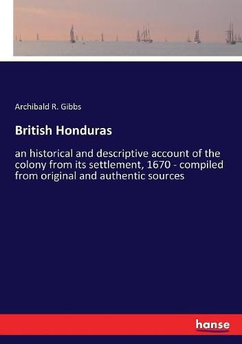 Cover image for British Honduras: an historical and descriptive account of the colony from its settlement, 1670 - compiled from original and authentic sources