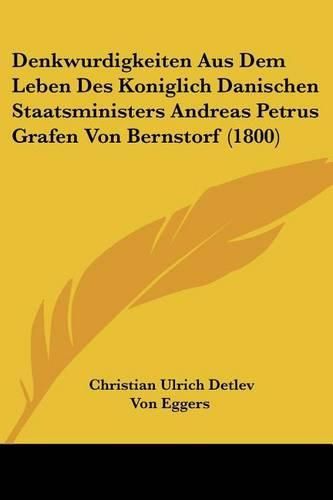 Cover image for Denkwurdigkeiten Aus Dem Leben Des Koniglich Danischen Staatsministers Andreas Petrus Grafen Von Bernstorf (1800)