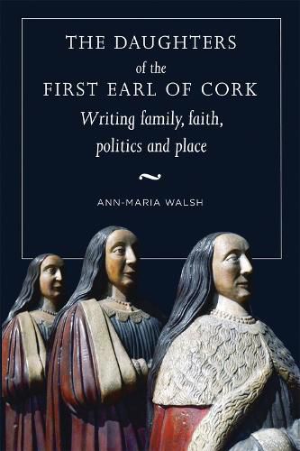 Cover image for The daughters of the first earl of Cork: Writing family, faith, politics and place