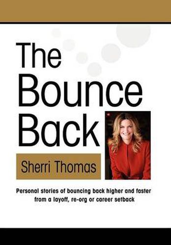 THE Bounce Back: Personal Stories of Bouncing Back Faster and Higher from a Layoff, Re-org or Career Setback