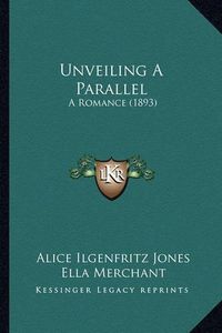 Cover image for Unveiling a Parallel Unveiling a Parallel: A Romance (1893) a Romance (1893)