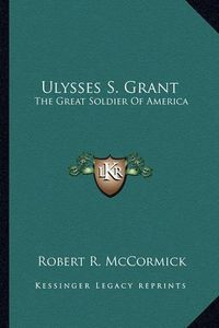 Cover image for Ulysses S. Grant: The Great Soldier of America