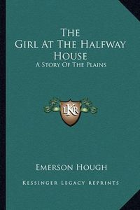 Cover image for The Girl at the Halfway House: A Story of the Plains