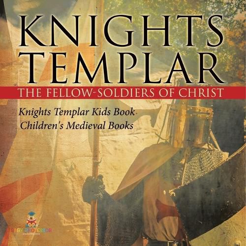 Cover image for Knights Templar the Fellow-Soldiers of Christ Knights Templar Kids Book Children's Medieval Books