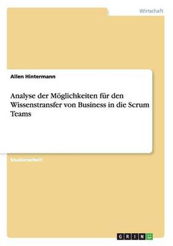 Cover image for Analyse der Moeglichkeiten fur den Wissenstransfer von Business in die Scrum Teams