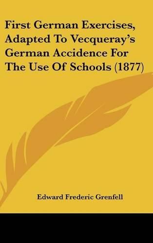 First German Exercises, Adapted to Vecqueray's German Accidence for the Use of Schools (1877)