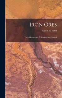 Cover image for Iron Ores: Their Occurrence, Valuation, and Control