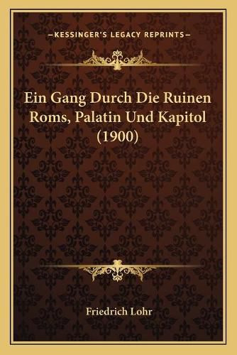 Cover image for Ein Gang Durch Die Ruinen ROMs, Palatin Und Kapitol (1900)