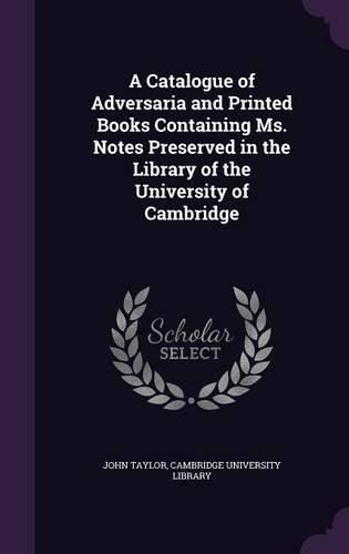 Cover image for A Catalogue of Adversaria and Printed Books Containing Ms. Notes Preserved in the Library of the University of Cambridge