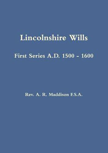 Lincolnshire Wills: First Series A.D. 1500 - 1600