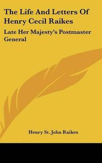 Cover image for The Life and Letters of Henry Cecil Raikes: Late Her Majesty's Postmaster General