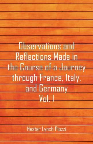 Observations and Reflections Made in the Course of a Journey through France, Italy, and Germany, Vol. I