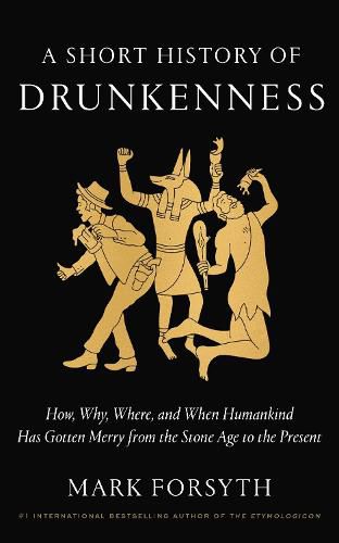 A Short History of Drunkenness: How, Why, Where, and When Humankind Has Gotten Merry from the Stone Age to the  Present