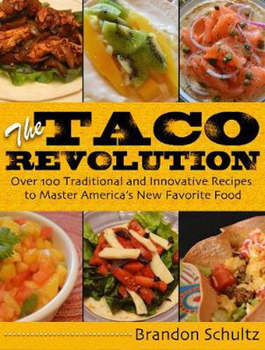 Cover image for The Taco Revolution: Over 100 Traditional and Innovative Recipes to Master America's New Favorite Food