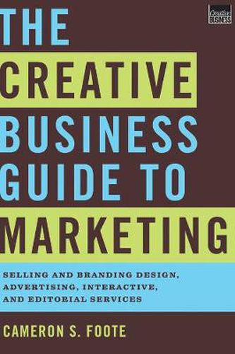 Cover image for The Creative Business Guide to Marketing: Selling and Branding Design, Advertising, Interactive, and Editorial Services