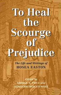 Cover image for To Heal the Scourge of Prejudice: The Life and Writings of Hosea Easton