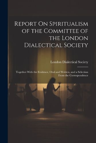 Cover image for Report On Spiritualism of the Committee of the London Dialectical Society