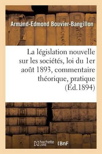 Cover image for La Legislation Nouvelle Sur Les Societes: Loi Du 1er Aout 1893, Commentaire Theorique Et Pratique