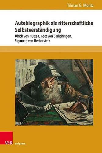 Autobiographik als ritterschaftliche Selbstverstandigung: Ulrich von Hutten, Goetz von Berlichingen, Sigmund von Herberstein