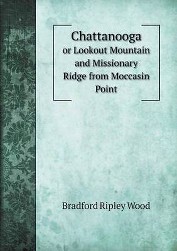 Cover image for Chattanooga or Lookout Mountain and Missionary Ridge from Moccasin Point