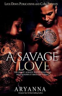 Cover image for A Savage Love: The Heart Always Wants What the Mind Knows It Shouldn't Have