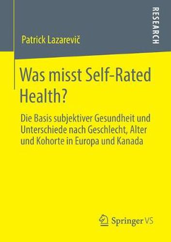 Cover image for Was Misst Self-Rated Health?: Die Basis Subjektiver Gesundheit Und Unterschiede Nach Geschlecht, Alter Und Kohorte in Europa Und Kanada