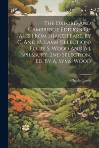 Cover image for The Oxford And Cambridge Edition Of Tales From Shakespeare, By C. And M. Lamb (selection) Ed. By S. Wood And A.j. Spilsbury. 2nd Selection, Ed. By A. Syms-wood