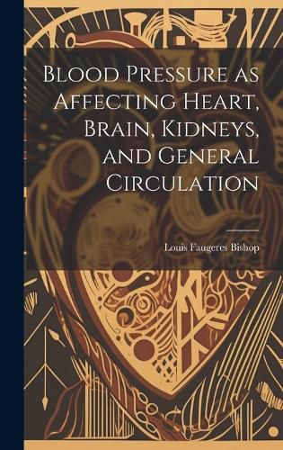 Cover image for Blood Pressure as Affecting Heart, Brain, Kidneys, and General Circulation