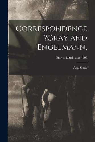 Correspondence ?Gray and Engelmann; Gray to Engelmann, 1865