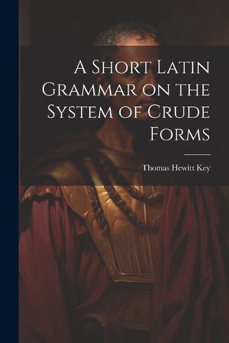 A Short Latin Grammar on the System of Crude Forms