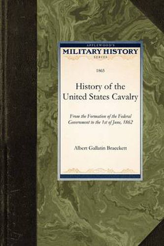 History of the United States Cavalry: From the Formation of the Federal Government to the 1st of June, 1862