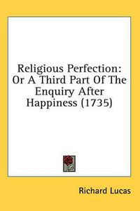 Cover image for Religious Perfection: Or a Third Part of the Enquiry After Happiness (1735)