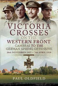 Cover image for Victoria Crosses on the Western Front - Cambrai to the German Spring Offensive: 20th November 1917 to 7th April 1918