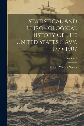 Cover image for Statistical And Chronological History Of The United States Navy, 1775-1907; Volume 2