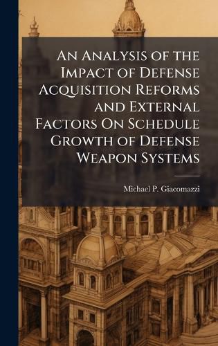 Cover image for An Analysis of the Impact of Defense Acquisition Reforms and External Factors On Schedule Growth of Defense Weapon Systems