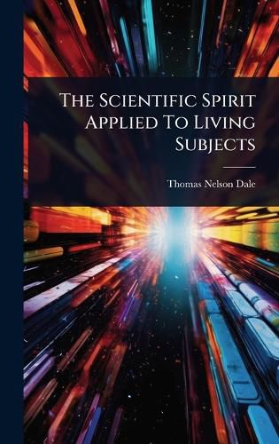 Cover image for The Scientific Spirit Applied To Living Subjects
