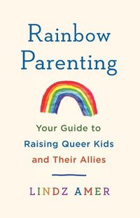 Cover image for Rainbow Parenting: Your Guide to Raising Queer Kids and Their Allies
