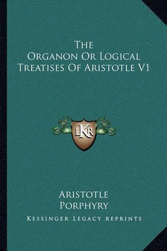 Cover image for The Organon or Logical Treatises of Aristotle V1