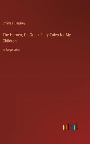 Cover image for The Heroes; Or, Greek Fairy Tales for My Children