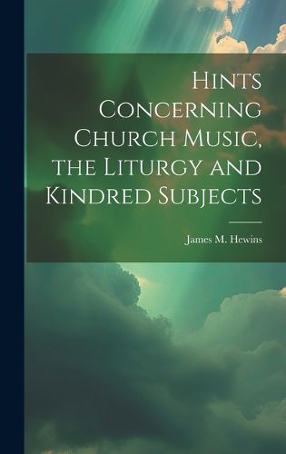 Cover image for Hints Concerning Church Music, the Liturgy and Kindred Subjects